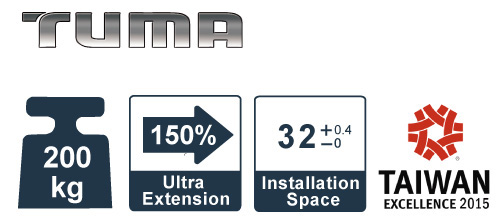 TUMA / 200kg / 150% Ultra Extension / 32+0.4-0 Installation Space / Taiwan Excellence 2015
